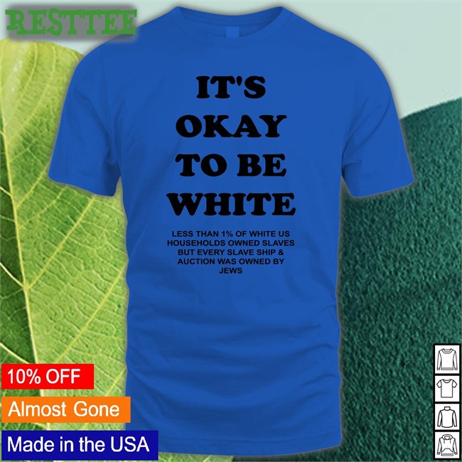 It's Okay To Be White Less Than 1% Of White Us Households Owned Slaves But Every Slave Ship & Auction Was Owned By Jews Sweatshirt Yourmomshousepodcast