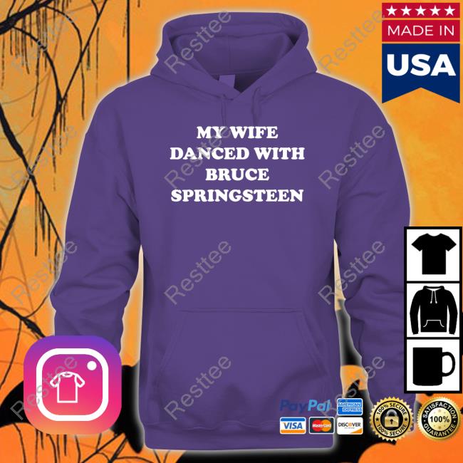 My Wife Danced With Bruce Springsteen Hoodie Bryan Hoch Official My Wife Danced With Bruce Springsteen Shirts