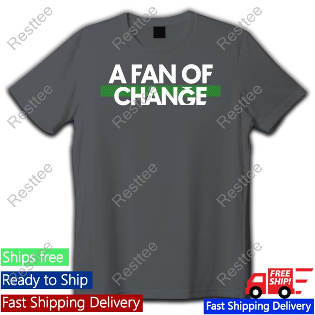 A Fan Of Change Shirt A Fan Of Change Shirt