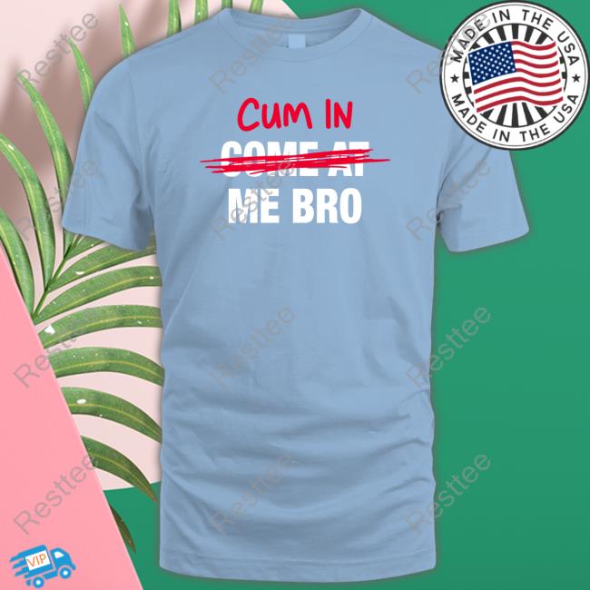 Official Cum In Come At Me Bro Tee