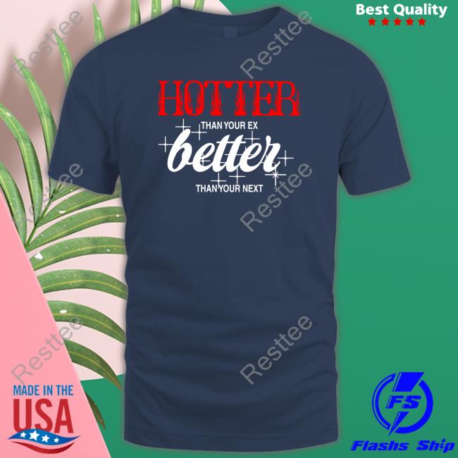 Hotter Than Your Ex, Better Than Your Next Shirt Minunivers