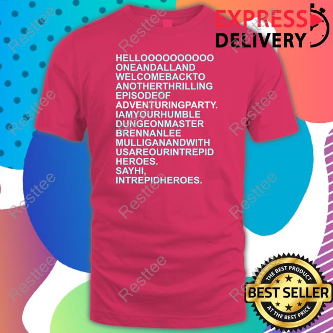 Hello Oneandalland Welcomebackto AnotherThrilling Episodeof Adventuringparty Shirt Hello Oneandalland Welcomebackto Anotherthrilling Episodeof Adventuringparty Iamyourhumble Dungeonmaster Brennanlee Mulliganandwith Usareourintrepid Heroes Sayhi Intrepidheroes T Shirt