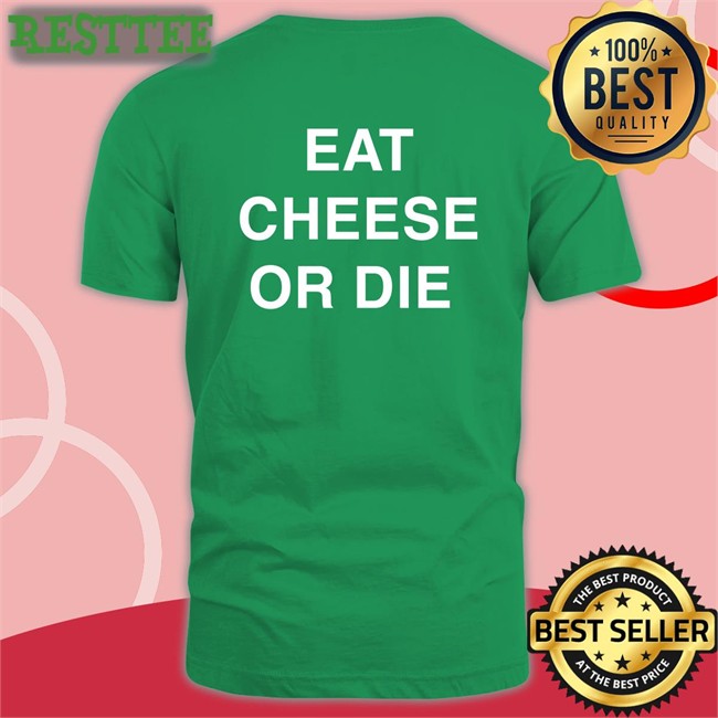 Shirts That Go Hard Eat Cheese Or Die Sweatshirt Twitter Eat Cheese Or Die Long Sleeve T Shirt