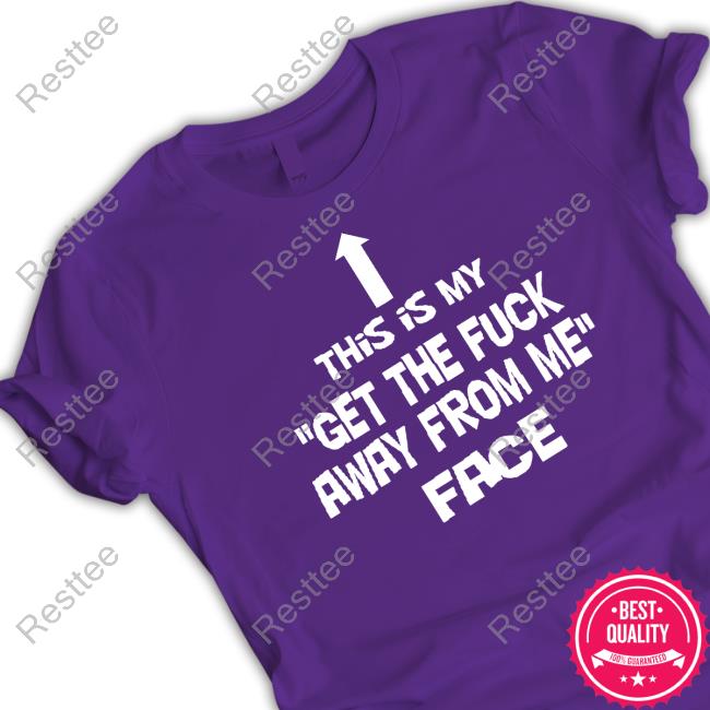This Is My Get The Fuck Away From Me Face T-Shirt Nathalie Jacoby This Is My Get The Fuck Away From Me Face Shirts Jake Toad