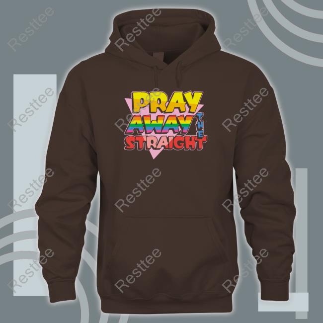 Shirts That Go Hard Pray Away The Straight Shirt Shirtsthtgohard Pray Away The Straight Limited Edition Hoodie Shirts That Go Hard