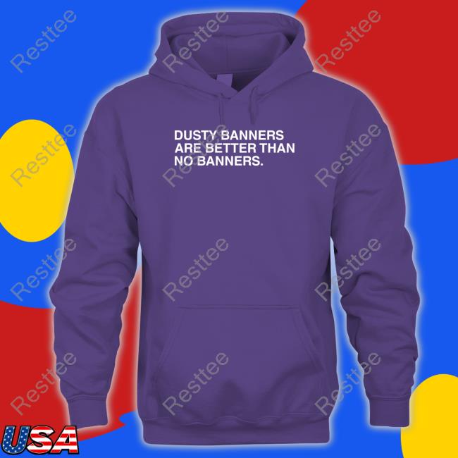 Dusty Banners Are Better Than No Banners Tank Obvious Shirts Dusty Banners Are Better Than No Banners Long Sleeve T Shirt