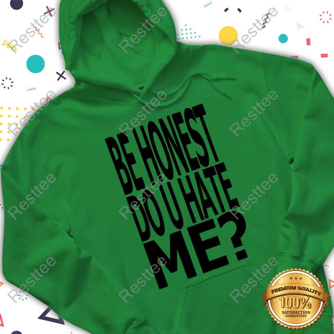 Be Honest Do U Hate Me Tank Be Honest Do U Hate Me T Shirt