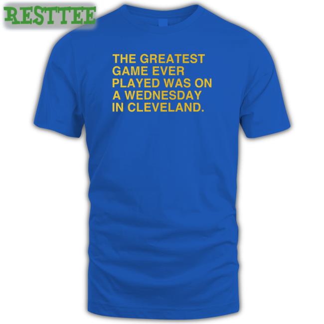 Obvious Shirts Merch The Greatest Game Ever Played Was On A Wednesday In Cleveland Hoodies Anniversary Edition