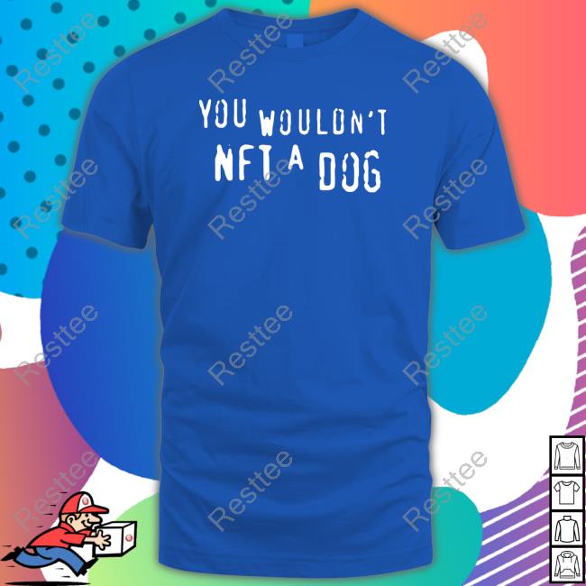 Shirts That Go Hard Merch You Wouldn't Nft A Dog Hoodie