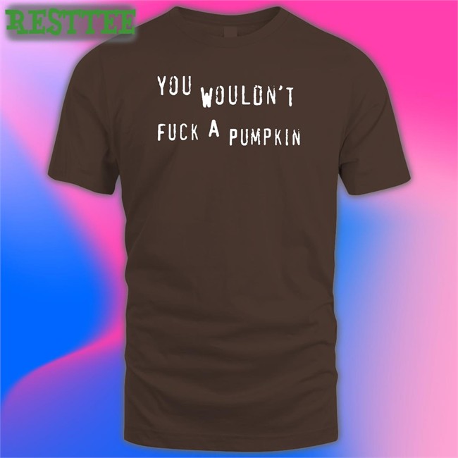 Black Egg Irl Bot You Wouldn't Fuck A Pumpkin T Shirt You Wouldn't Fuck A Pumpkin Unisex T Shirt