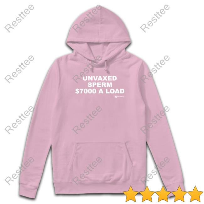 Unvaxed Sperm $7K A Load Shirts Official Unvaxed Sperm $7000 A Load Shirts