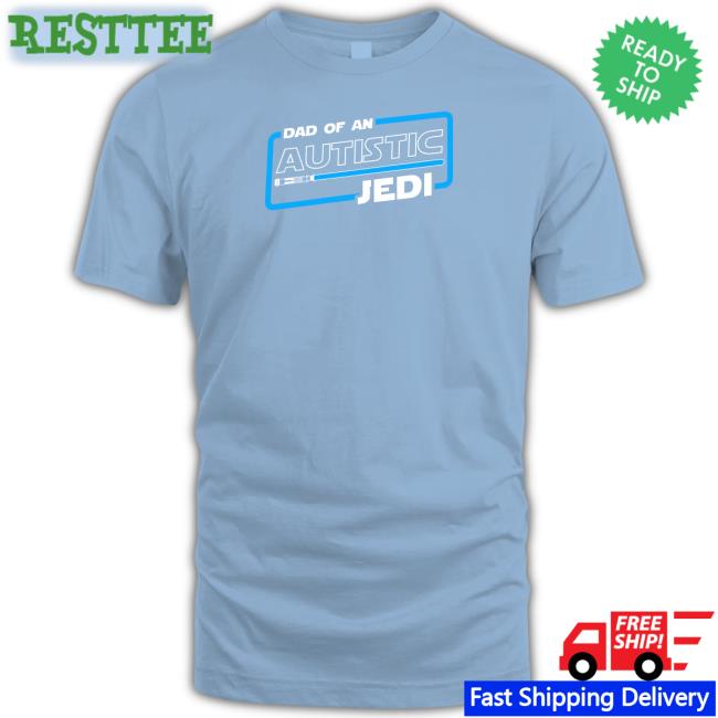 Shirts That Go Hard Dad Of An Autistic Jedi Shirts Star Wars Autism Dad