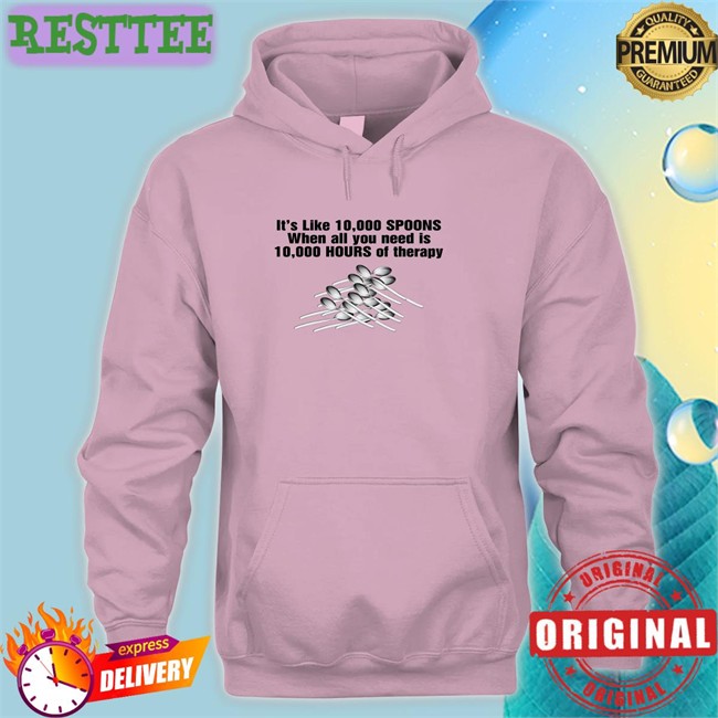 Goodshirts Merch It's Like 10,000 Spoons When All You Need Is 10,000 Hours Of Therapy V Neck T Shirt Shirts That Go Hard
