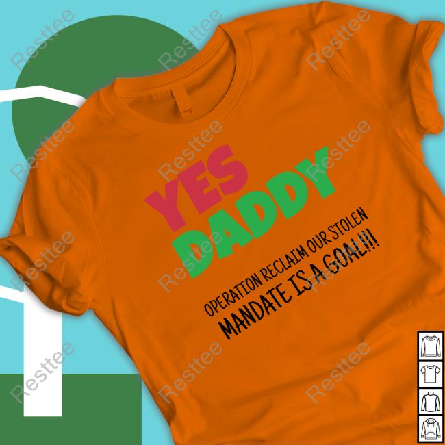 Yes Daddy Operation Reclaim Our Stolen Mandate Is A Goal T Shirts