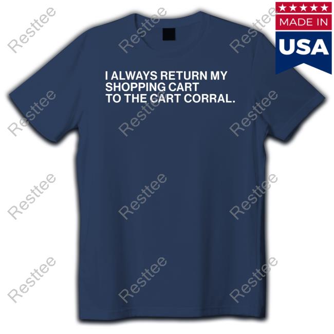 Obvious Shirts I Always Return My Shopping Cart To The Cart Corral Shirt