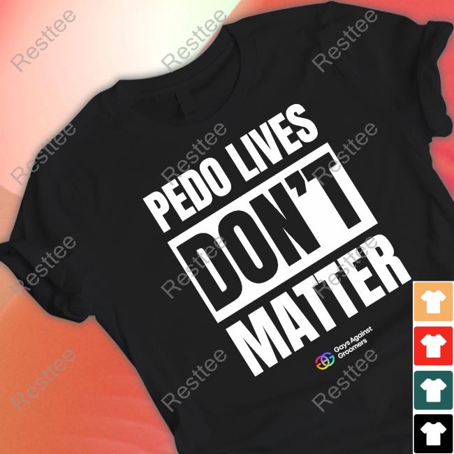 Pedo Livees Don't Matter Gays Against Groomers T Shirt