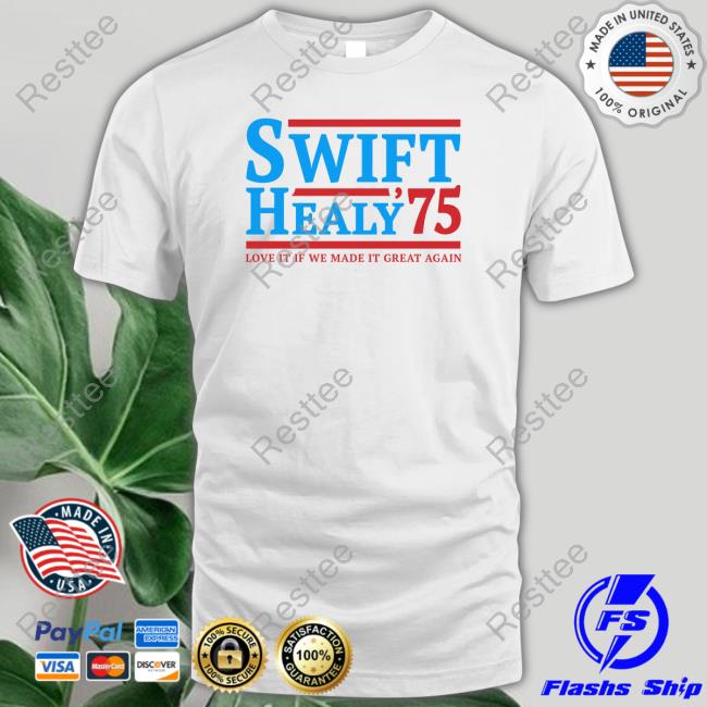 Swift Healy 75 Love It If We Made It Great Again Tee Shirt