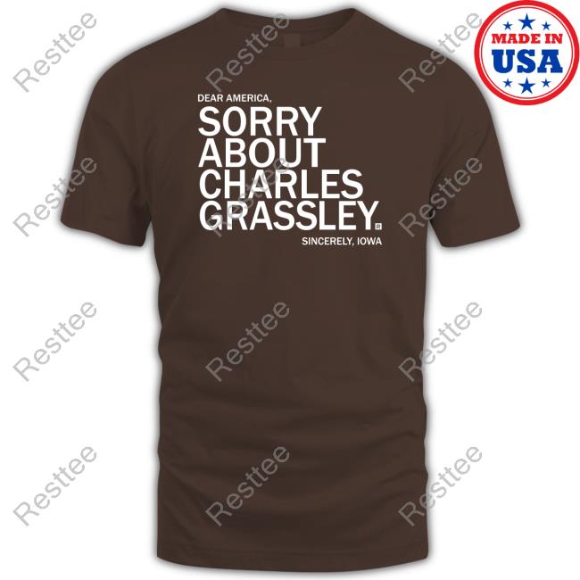 Sorry About Charles Grassley Shirts Raygun