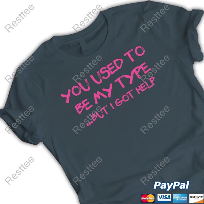 You Used To Be My Type But I Got Help T-Shirt