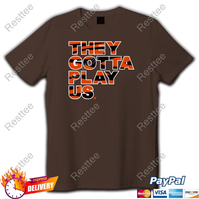 Official They Gotta Play Us Shirt