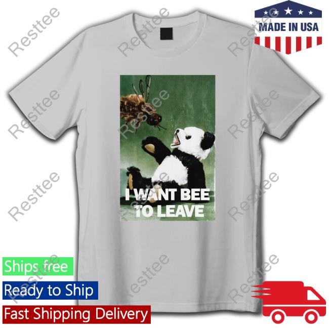 I Want Bee To Leave Hoodie Shirts That Go Hard