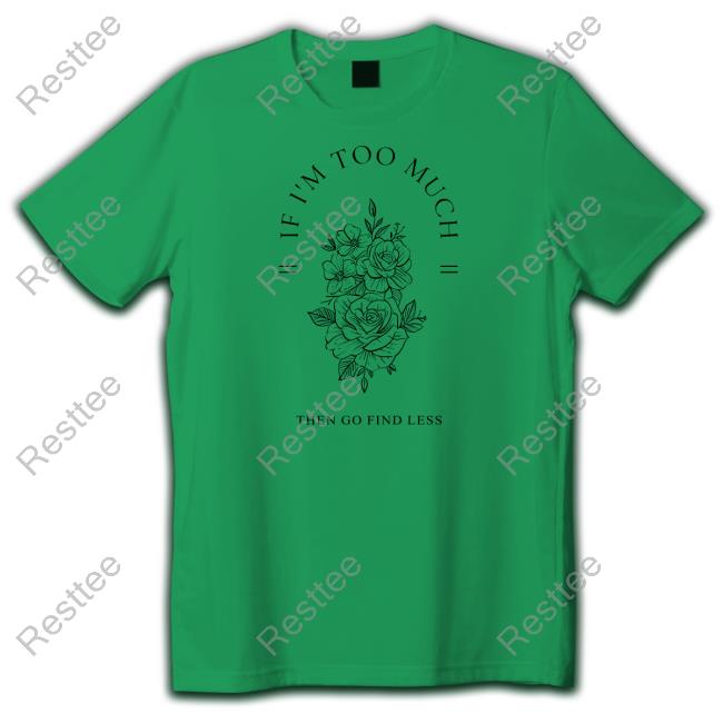 Beezybee If I'm Too Much Then Go Find Less Shirt Official Beezybee Shop Go Find Less Hoodie