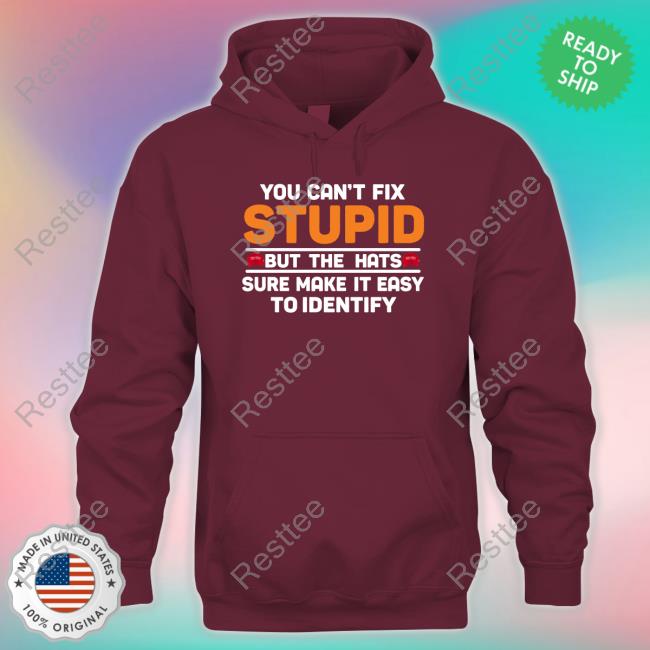 You Can't Fix Stupid But The Hats Limited Edition TShirts