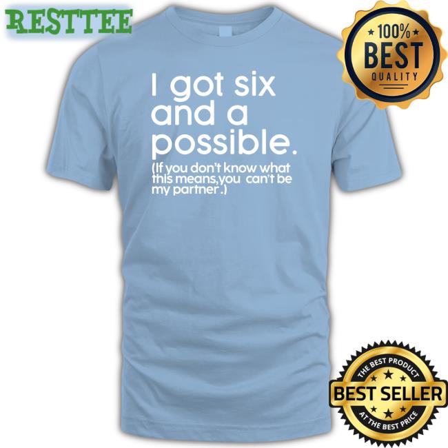 Mess In A Bottle Merch I Got Six And A Possible If You Don't Know What This Means You Can't Be My Partner Tee Dr Jason Johnson I Got Six And A Possible If You Don't Know What This Means You Can't Be My Partner Shirt