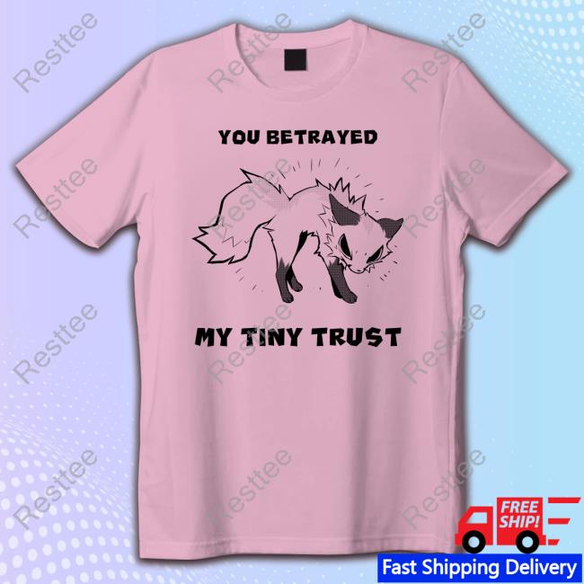You Betrayed My Tiny Trust Tee Shirt