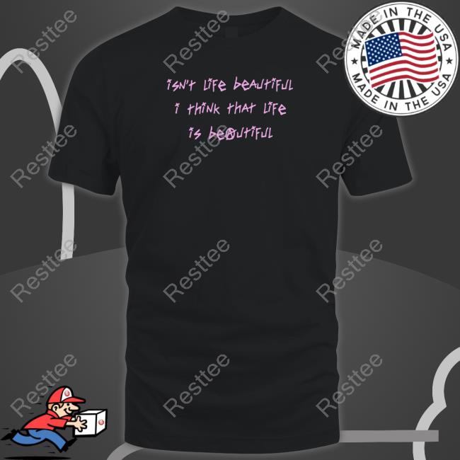 Lil Peep Merch Official Isn't Life Beautiful I Think That Life Is Beautiful T-Shirt Lil Peep Life Is Beautiful Shirt