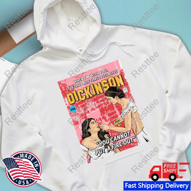 When I'm With You It Is The Only Time I Feel Alive Dickinson You Cannot Put A Fire Out Shirt Official When I'm With You It Is The Only Time I Feel Alive Dickinson You Cannot Put A Fire Out T Shirt