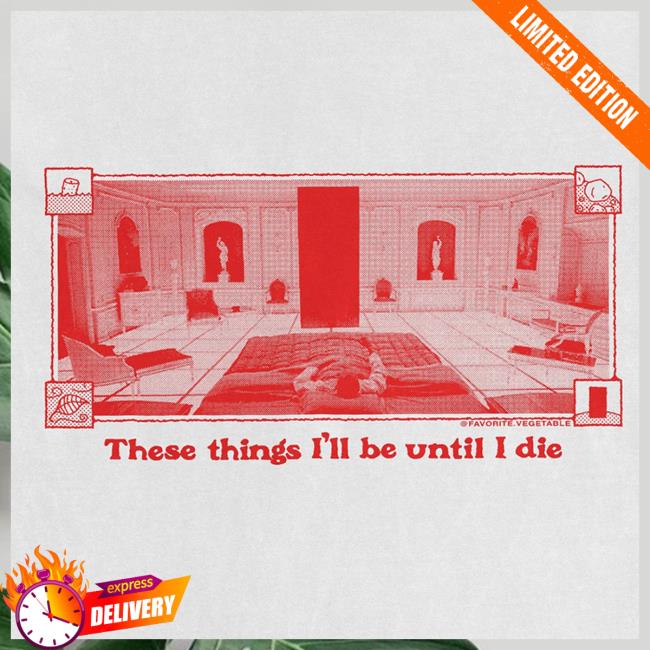 These Things I'll Be Until I Die New T-Shirt These Things I'll Be Until I Die Tee Shirt