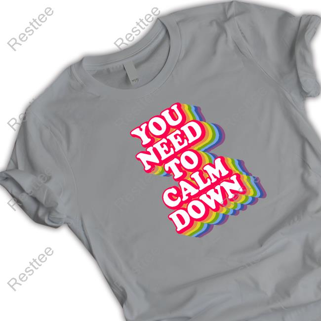 Official You Need To Calm Down Shirt You Need To Calm Down Hoodie