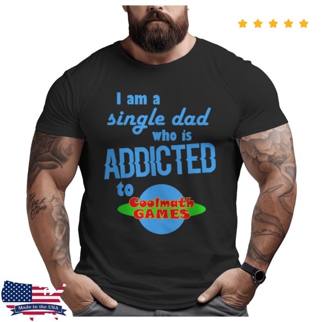 I Am A Single Dad Who Is Addicted To Coolmath Games Big and Tall Men Tee Shirt