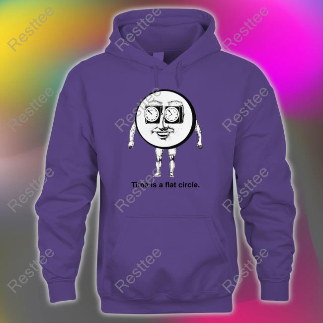 Time Is A Flat Circle T Shirt Official Shirts That Go Hard Time Is A Flat Circle Hoodie
