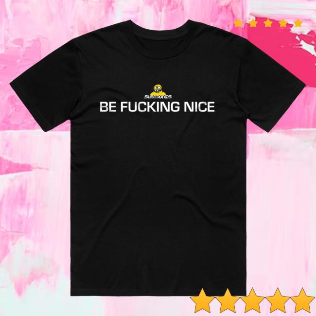 Subtronics Merch Be Fucking Nice Long Sleeved T Shirt