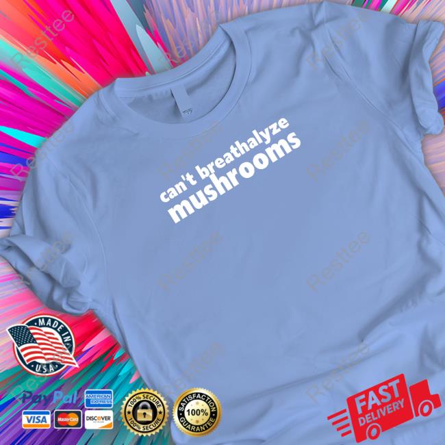 Can't Breathalyze Mushrooms T Shirt