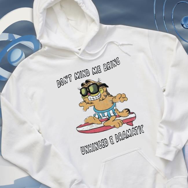 Official Garfield Don’T Mind Me Being Unhinged And Dramatic Tee Shirt