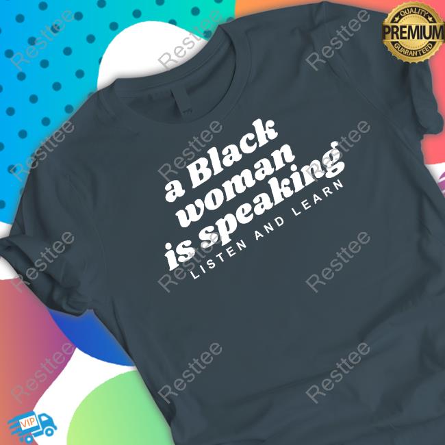 A Black Woman Is Speaking Listen And Learn Shirt Alpha Fox A Black Woman Is Speaking Listen And Learn Tee