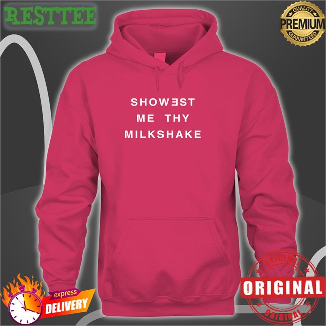 Shirts That Go Hard Showest Me Thy Milkshake Shirt Shirtsthtgohard