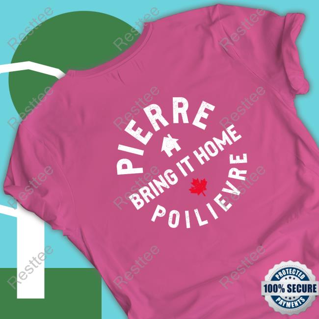 Conservative Party Of Canada Pierre Poilievre Bring It Home How Do You Like Them Apples Shirt How Do You Like Them Apples Tee
