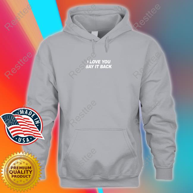 I Love You Say It Back Hoodie