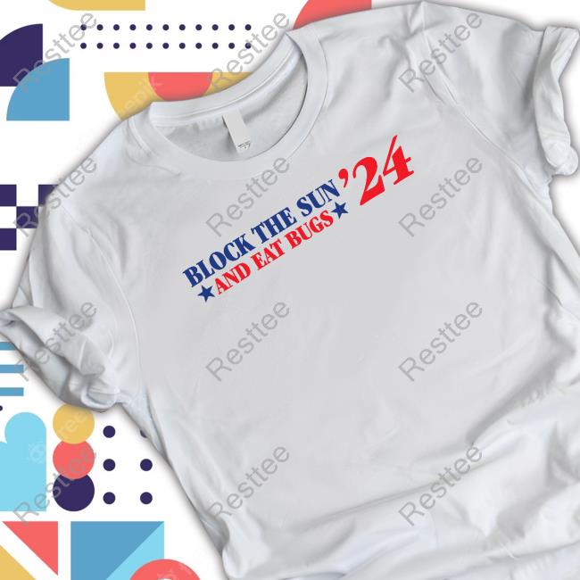 Block The Sun And Eat Bugs '24 Shirt