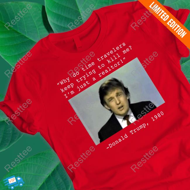 Why Do Time Travelers Keep Trying To Kill Me I’M Just A Realtor Donald Trump 1980 Tee Elon Musk