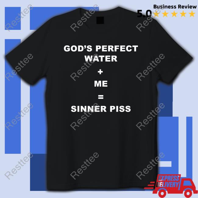 God's Perfect Water Me Sinner Piss T Shirts
