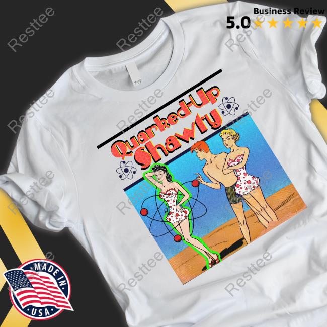 Quarked-Up Shawty T Shirts