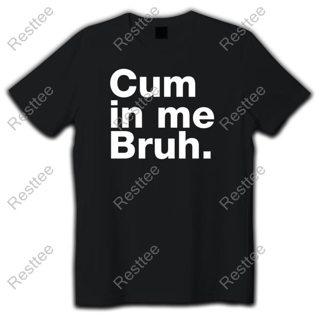 Jauntsen Cum In Me Bruh Shirt