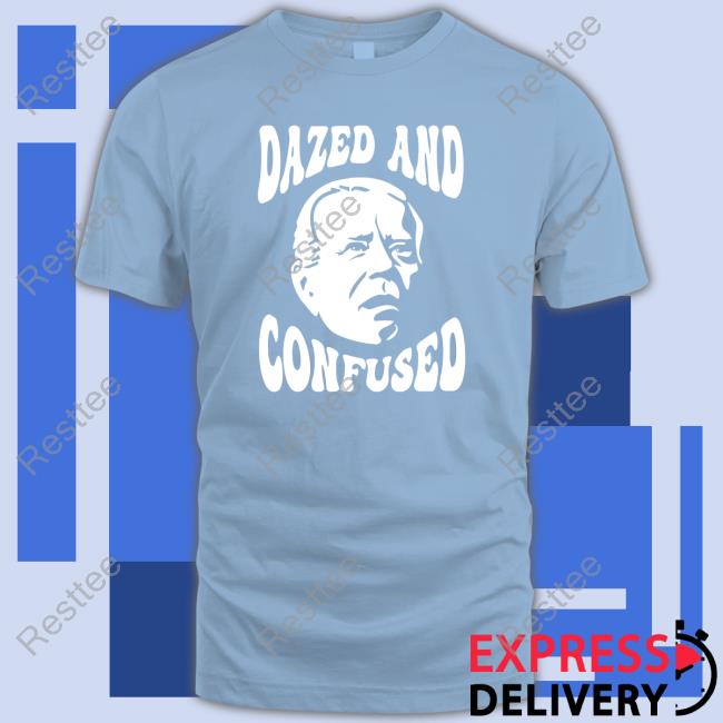 Clown World Store Joe Biden Dazed And Confused Tee Shirt Official Joe Biden Dazed And Confused Sweatshirt