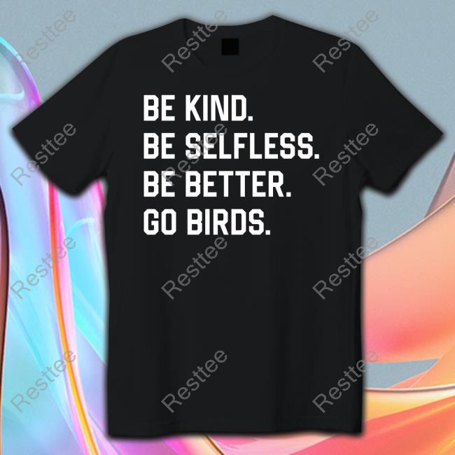 Be Kind Be Selfless Be Better Go Birds T Shirts Bonfire Merch Captbeardguy Official Be Kind Be Selfless Be Better Go Birds T Shirt