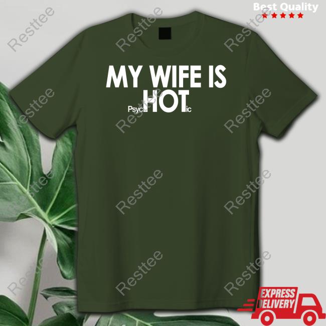 Shirts That Go Hard My Wife Is Psyc Hot Ic Shirt My Wife Is Psychotic Shirt